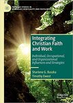 Integrating Christian Faith and Work: Individual, Occupational, and Organizational Influences and Strategies by Sharlene G. Buszka and Timothy Ewest